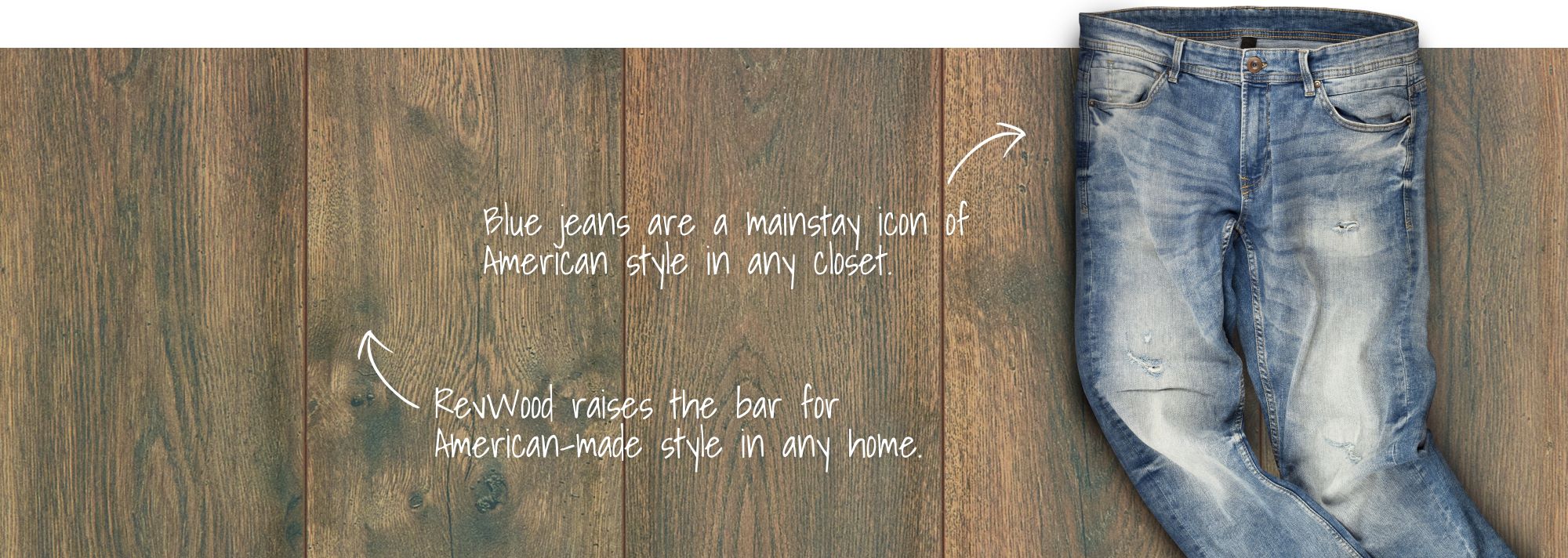 Blue Jeans are a mainstay icon of American style in any closet, RevWood raises the bar for American-made style in any home